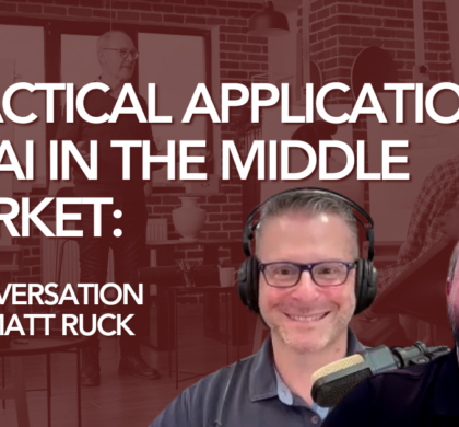 Practical Applications of AI in the Middle Market: A Conversation with Matt Ruck