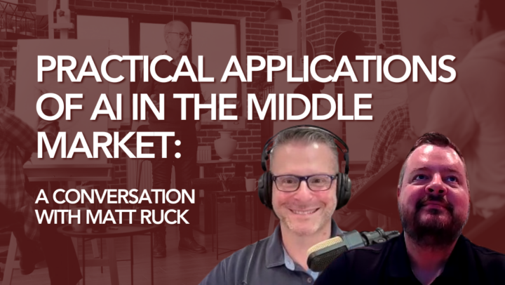 Practical Applications of AI in the Middle Market: A Conversation with Matt Ruck